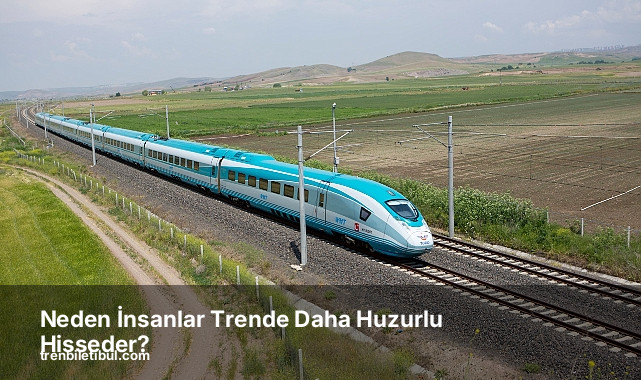 Neden İnsanlar Trende Daha Huzurlu Hisseder?